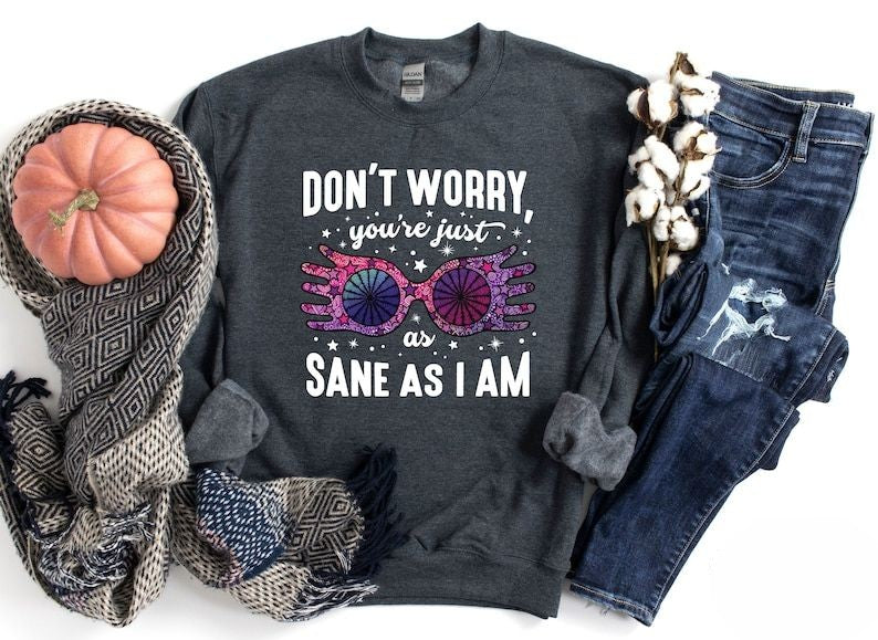 Don't Worry You're Just As Sane As I Am Crewneck Sweatshirt