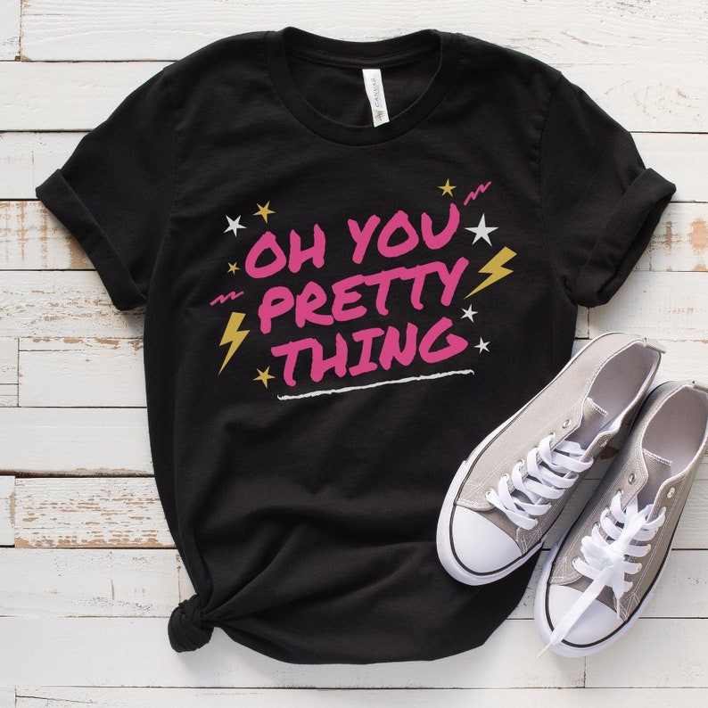 Oh You Pretty Thing T-shirt