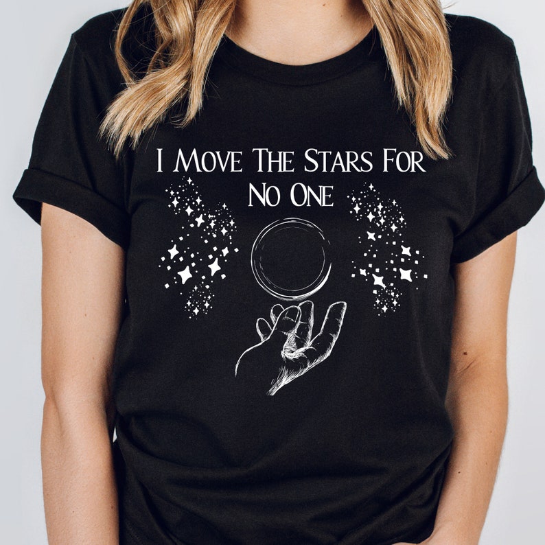 I Move The Stars For No One T-Shirt